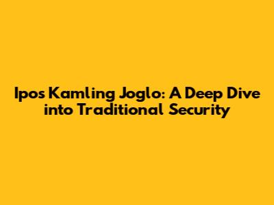 Ipos Kamling Joglo: A Deep Dive into Traditional Security