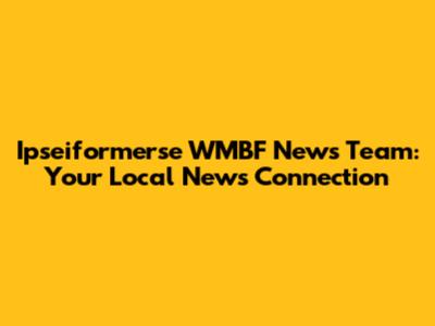 Ipseiformerse WMBF News Team: Your Local News Connection