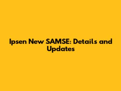 Ipsen New SAMSE: Details and Updates