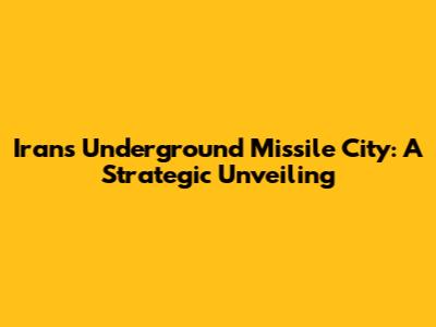 Iran's Underground Missile City: A Strategic Unveiling