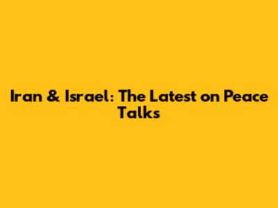 Iran & Israel: The Latest on Peace Talks