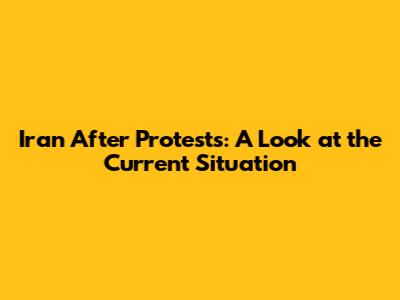Iran After Protests: A Look at the Current Situation