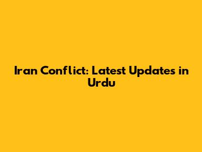 Iran Conflict: Latest Updates in Urdu