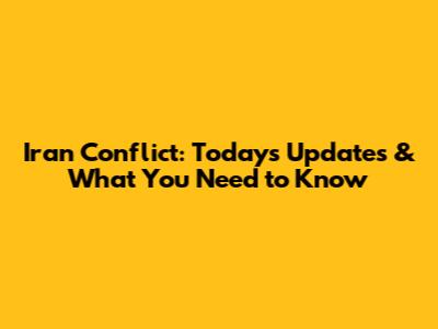 Iran Conflict: Today's Updates & What You Need to Know