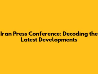 Iran Press Conference: Decoding the Latest Developments