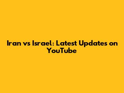 Iran vs Israel: Latest Updates on YouTube