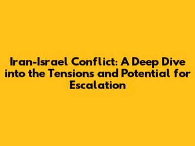 Iran-Israel Conflict: A Deep Dive into the Tensions and Potential for Escalation