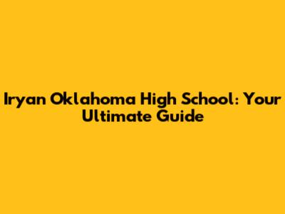 Iryan Oklahoma High School: Your Ultimate Guide
