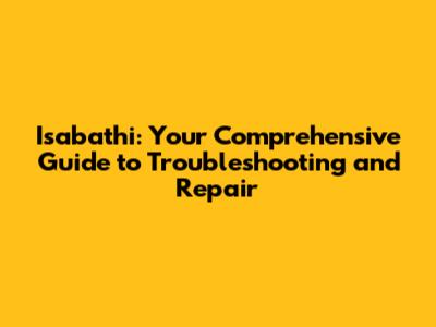 Isabathi: Your Comprehensive Guide to Troubleshooting and Repair