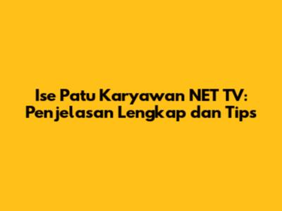 Ise Patu Karyawan NET TV: Penjelasan Lengkap dan Tips