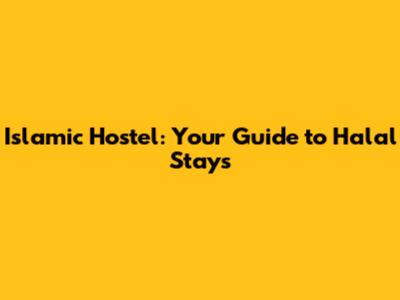 Islamic Hostel: Your Guide to Halal Stays