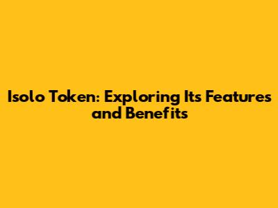 Isolo Token: Exploring Its Features and Benefits