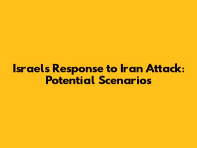 Israel's Response to Iran Attack: Potential Scenarios