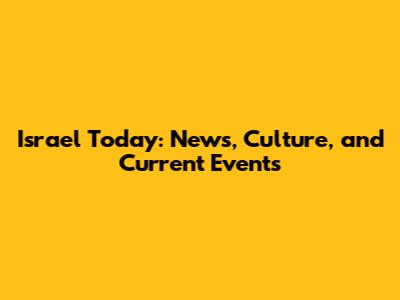 Israel Today: News, Culture, and Current Events