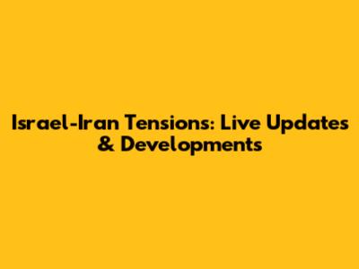 Israel-Iran Tensions: Live Updates & Developments