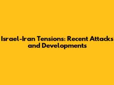 Israel-Iran Tensions: Recent Attacks and Developments