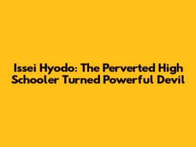 Issei Hyodo: The Perverted High Schooler Turned Powerful Devil