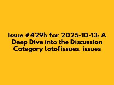 Issue #429h for 2025-10-13: A Deep Dive into the Discussion Category 'lotofissues, issues'