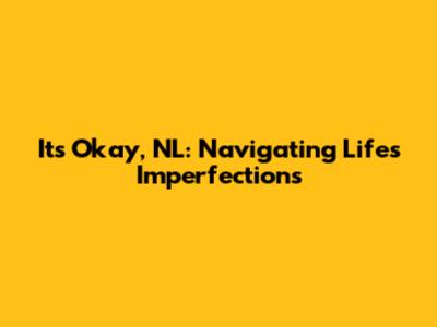 It's Okay, NL: Navigating Life's Imperfections