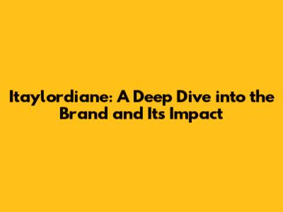 Itaylordiane: A Deep Dive into the Brand and Its Impact