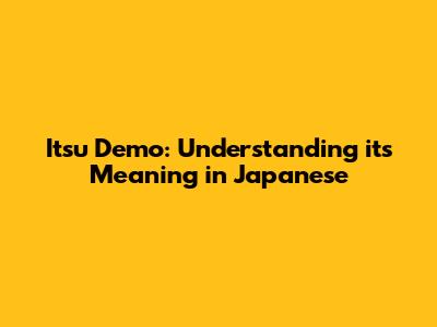 Itsu Demo: Understanding its Meaning in Japanese