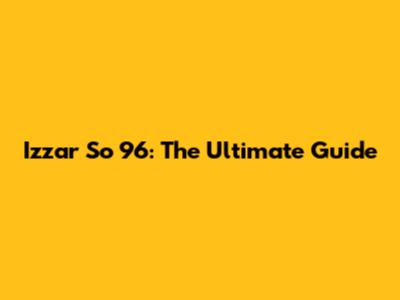Izzar So 96: The Ultimate Guide