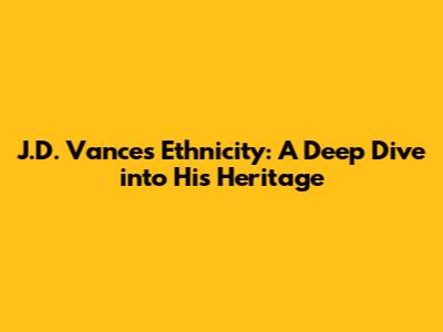 J.D. Vance's Ethnicity: A Deep Dive into His Heritage