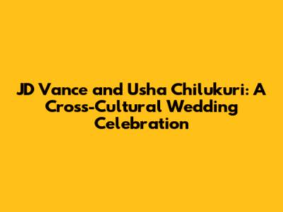JD Vance and Usha Chilukuri: A Cross-Cultural Wedding Celebration