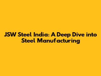 JSW Steel India: A Deep Dive into Steel Manufacturing