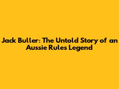 Jack Buller: The Untold Story of an Aussie Rules Legend
