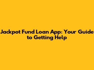 Jackpot Fund Loan App: Your Guide to Getting Help