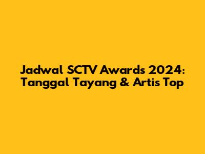 Jadwal SCTV Awards 2024: Tanggal Tayang & Artis Top