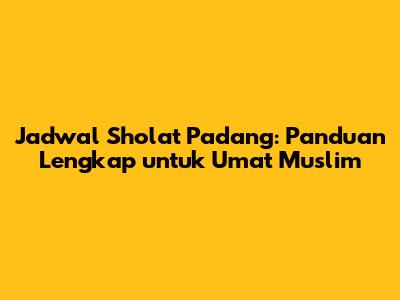 Jadwal Sholat Padang: Panduan Lengkap untuk Umat Muslim