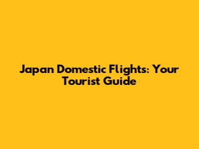 Japan Domestic Flights: Your Tourist Guide