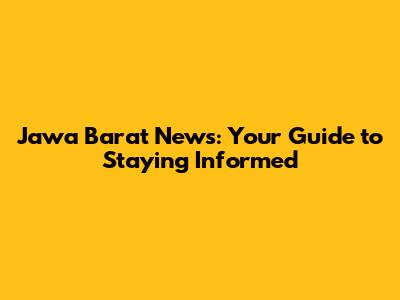 Jawa Barat News: Your Guide to Staying Informed