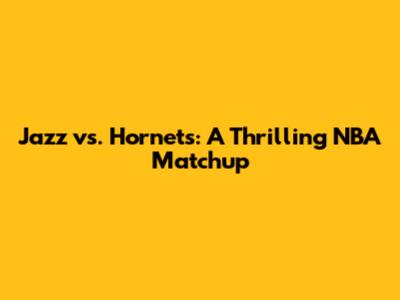Jazz vs. Hornets: A Thrilling NBA Matchup