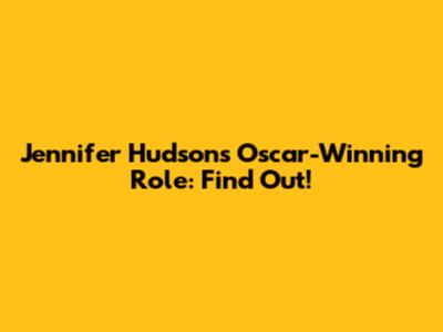 Jennifer Hudson's Oscar-Winning Role: Find Out!