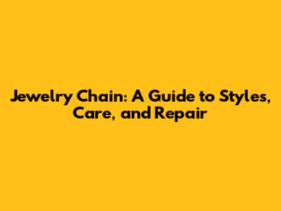 Jewelry Chain: A Guide to Styles, Care, and Repair