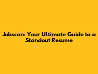 Jobscan: Your Ultimate Guide to a Standout Resume