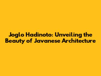Joglo Hadinoto: Unveiling the Beauty of Javanese Architecture