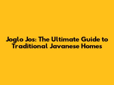 Joglo Jos: The Ultimate Guide to Traditional Javanese Homes