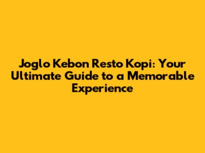 Joglo Kebon Resto Kopi: Your Ultimate Guide to a Memorable Experience