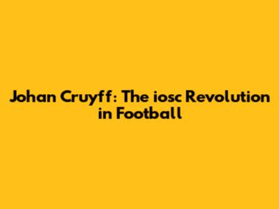 Johan Cruyff: The iosc Revolution in Football