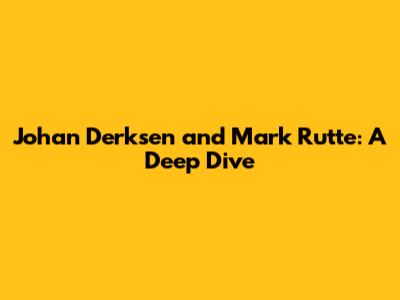 Johan Derksen and Mark Rutte: A Deep Dive