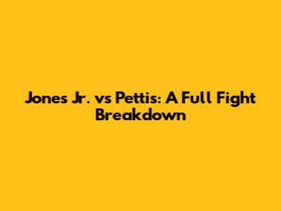 Jones Jr. vs Pettis: A Full Fight Breakdown