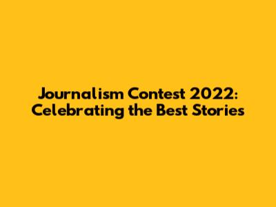 Journalism Contest 2022: Celebrating the Best Stories