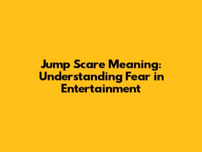 Jump Scare Meaning: Understanding Fear in Entertainment