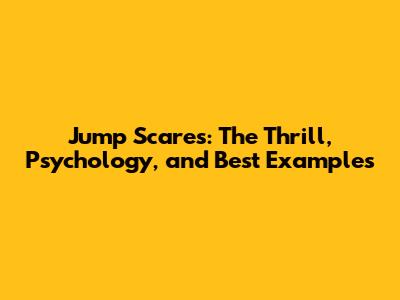 Jump Scares: The Thrill, Psychology, and Best Examples