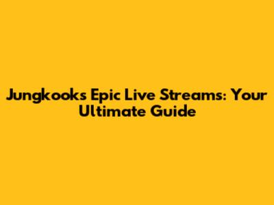 Jungkook's Epic Live Streams: Your Ultimate Guide