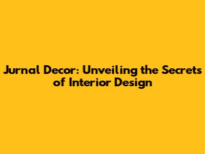 Jurnal Decor: Unveiling the Secrets of Interior Design